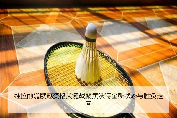 维拉前瞻欧冠资格关键战聚焦沃特金斯状态与胜负走向